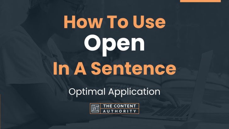 How To Use “Open” In A Sentence: Optimal Application
