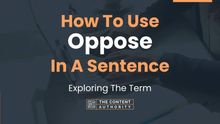 How To Use “Oppose” In A Sentence: Exploring The Term