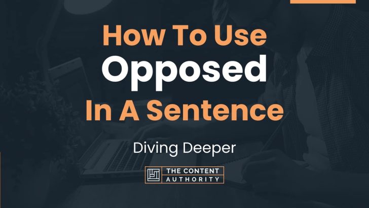 How To Use “Opposed” In A Sentence: Diving Deeper