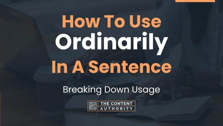 How To Use “Ordinarily” In A Sentence: Breaking Down Usage