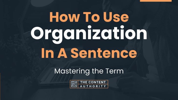 How To Use “Organization” In A Sentence: Mastering the Term