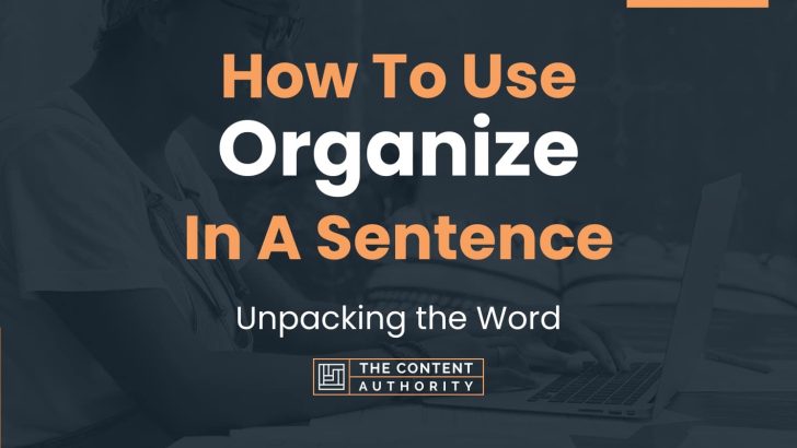 How To Use “Organize” In A Sentence: Unpacking the Word