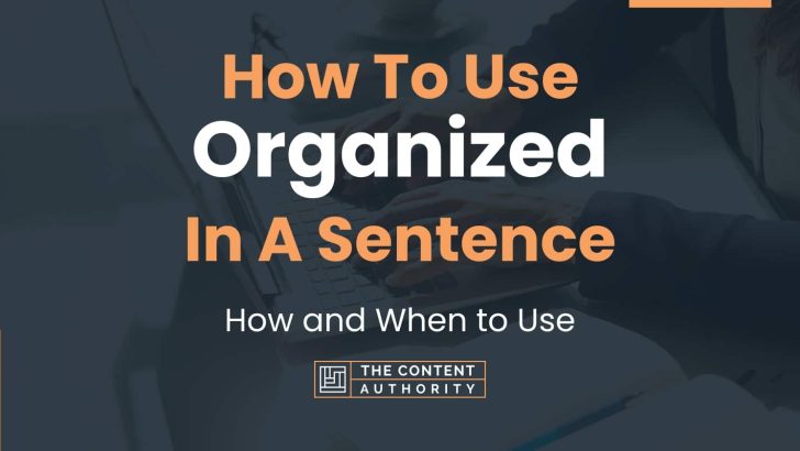 How To Use “Organized” In A Sentence: How and When to Use