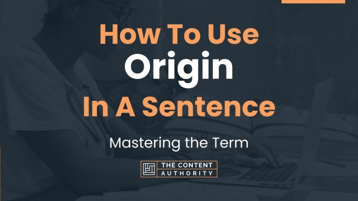 How To Use “Origin” In A Sentence: Mastering the Term