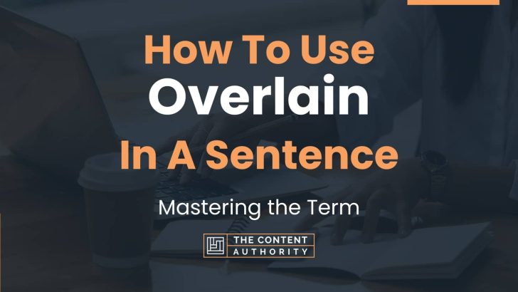 How To Use “Overlain” In A Sentence: Mastering the Term