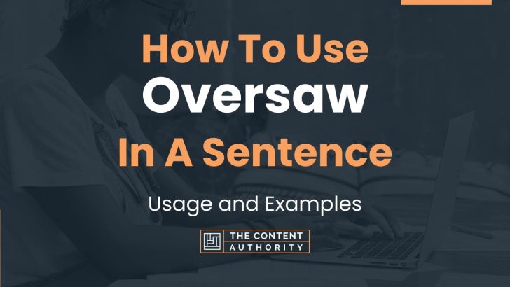 How To Use “Oversaw” In A Sentence: Usage and Examples