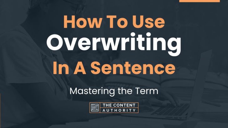 How To Use “Overwriting” In A Sentence: Mastering the Term