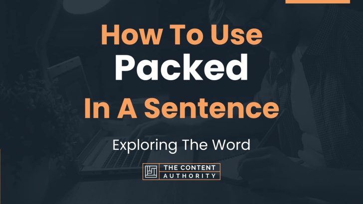 How To Use “Packed” In A Sentence: Exploring The Word