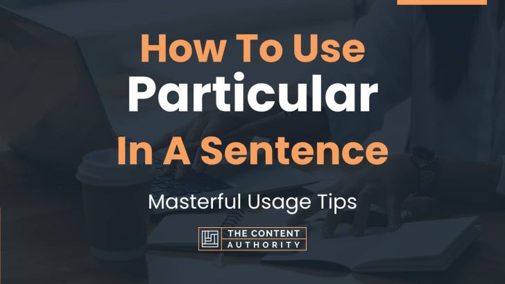 How To Use “Particular” In A Sentence: Masterful Usage Tips