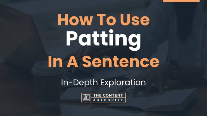 How To Use “Patting” In A Sentence: In-Depth Exploration