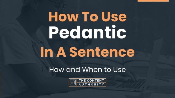 How To Use “Pedantic” In A Sentence: How and When to Use