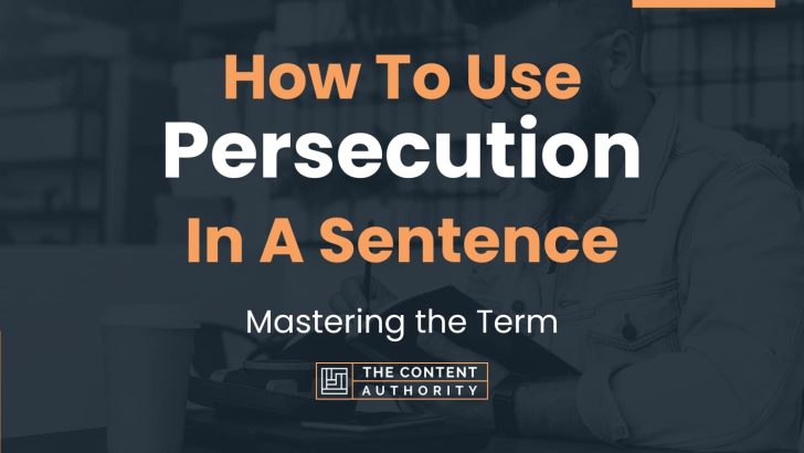 How To Use “Persecution” In A Sentence: Mastering the Term