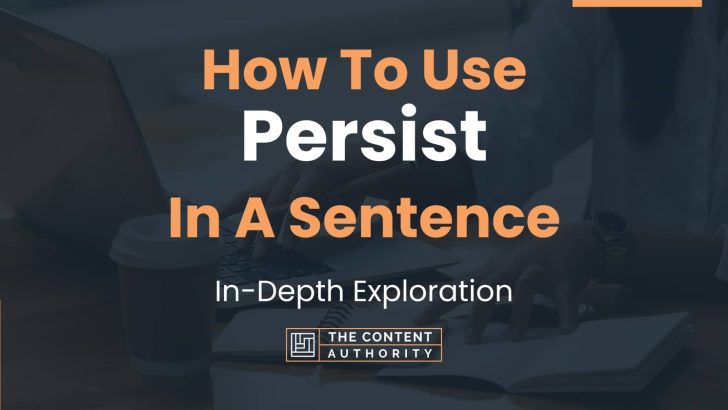How To Use “Persist” In A Sentence: In-Depth Exploration
