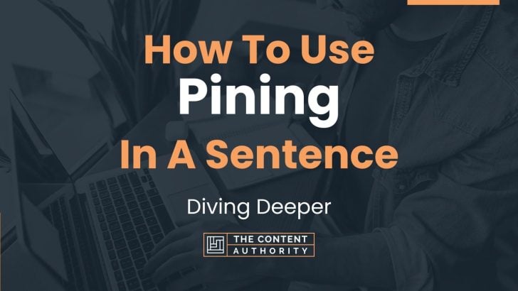 How To Use “Pining” In A Sentence: Diving Deeper