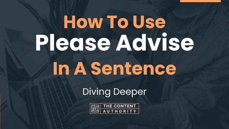 How To Use “Please Advise” In A Sentence: Diving Deeper