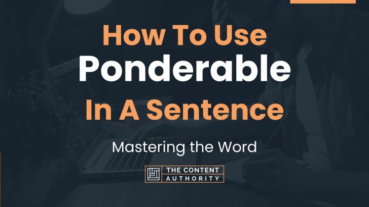 How To Use “Ponderable” In A Sentence: Mastering the Word