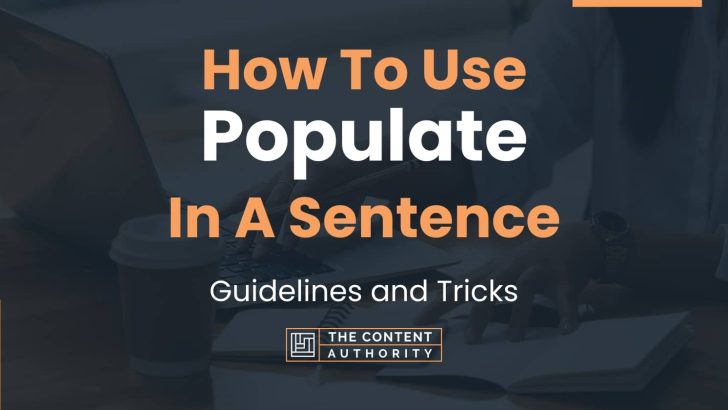 How To Use “Populate” In A Sentence: Guidelines and Tricks