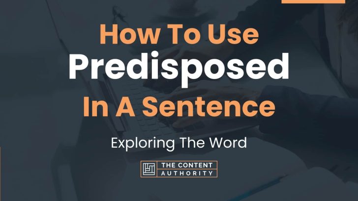 How To Use “Predisposed” In A Sentence: Exploring The Word