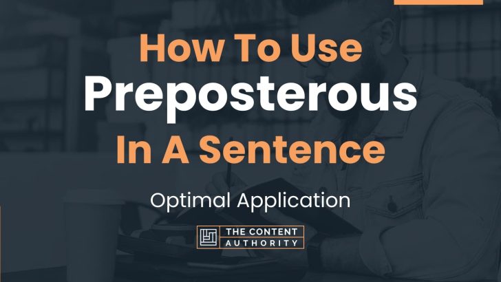 How To Use “Preposterous” In A Sentence: Optimal Application