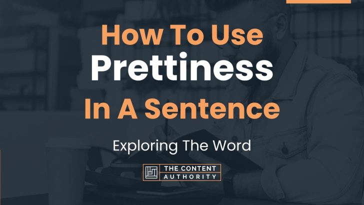 How To Use “Prettiness” In A Sentence: Exploring The Word