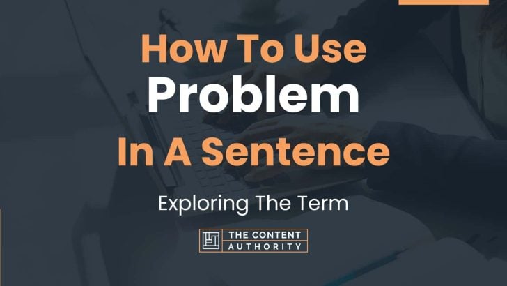 How To Use “Problem” In A Sentence: Exploring The Term