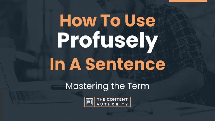 How To Use “Profusely” In A Sentence: Mastering the Term