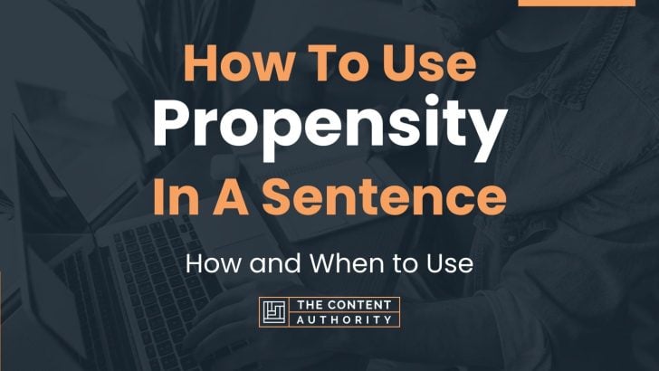 how-to-use-propensity-in-a-sentence-how-and-when-to-use