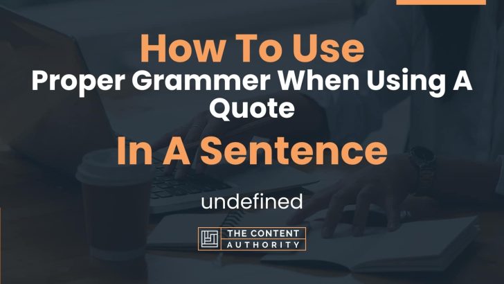How To Use “Proper Grammer When Using A Quote” In A Sentence: undefined