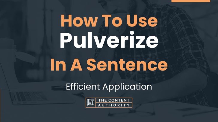 How To Use “Pulverize” In A Sentence: Efficient Application