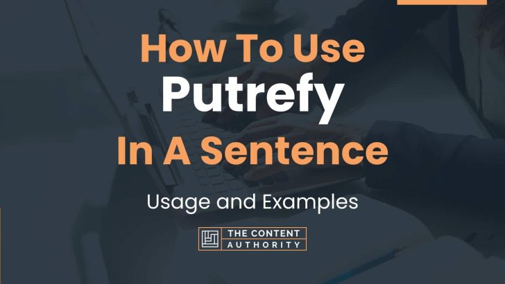 How To Use “Putrefy” In A Sentence: Usage and Examples