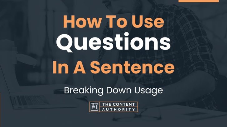 How To Use “Questions” In A Sentence: Breaking Down Usage