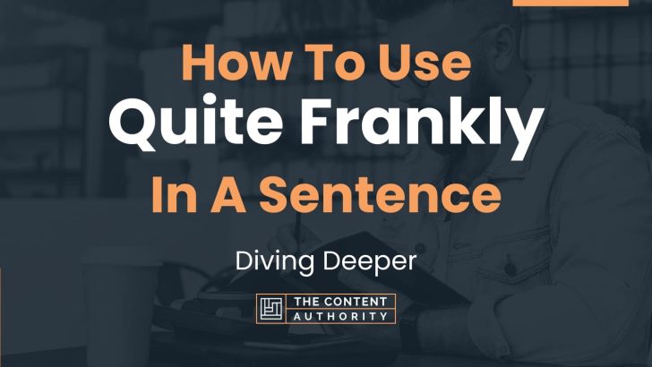 How To Use “Quite Frankly” In A Sentence: Diving Deeper