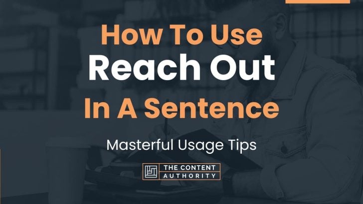 How To Use “Reach Out” In A Sentence: Masterful Usage Tips