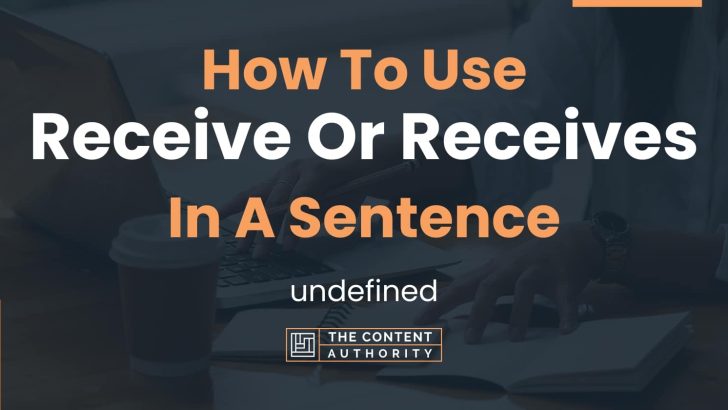 How To Use “Receive Or Receives” In A Sentence: undefined