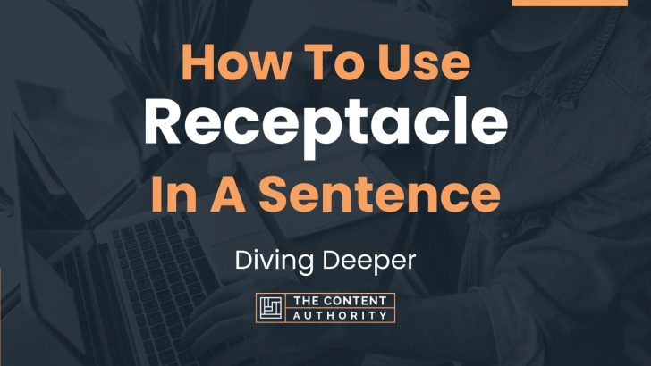 How To Use “Receptacle” In A Sentence: Diving Deeper