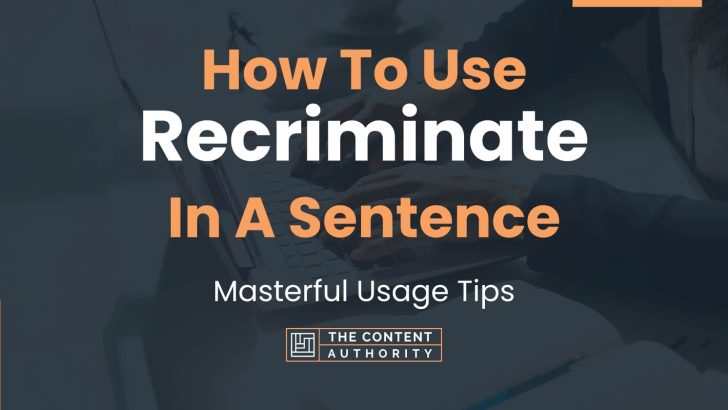 How To Use “Recriminate” In A Sentence: Masterful Usage Tips