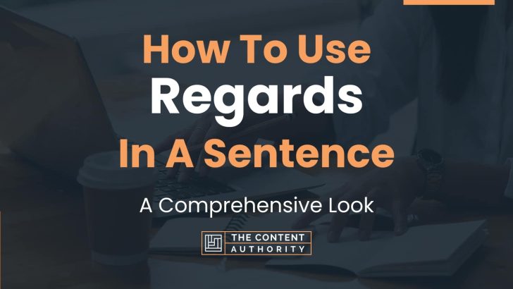 How To Use “Regards” In A Sentence: A Comprehensive Look