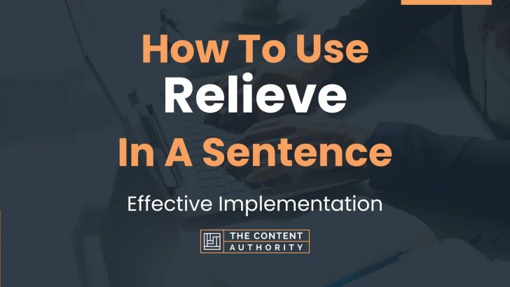 How To Use “Relieve” In A Sentence: Effective Implementation