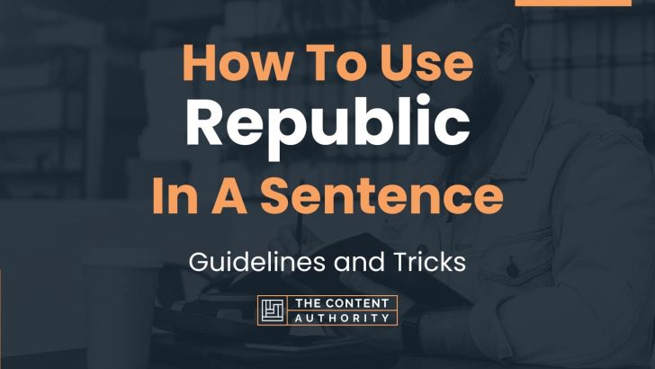 How To Use “Republic” In A Sentence: Guidelines and Tricks