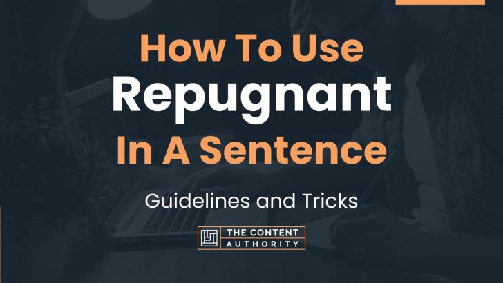 How To Use “Repugnant” In A Sentence: Guidelines and Tricks