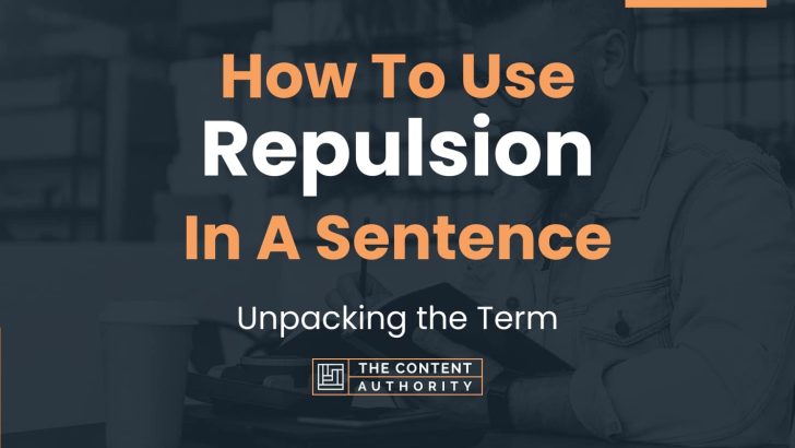 How To Use “Repulsion” In A Sentence: Unpacking the Term