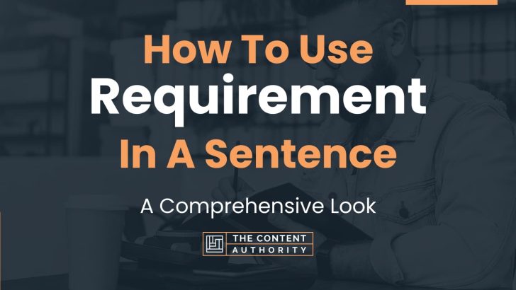 How To Use “Requirement” In A Sentence: A Comprehensive Look
