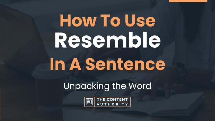 How To Use “Resemble” In A Sentence: Unpacking the Word