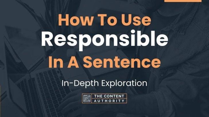 How To Use “Responsible” In A Sentence: In-Depth Exploration