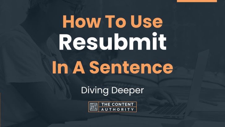 How To Use “Resubmit” In A Sentence: Diving Deeper