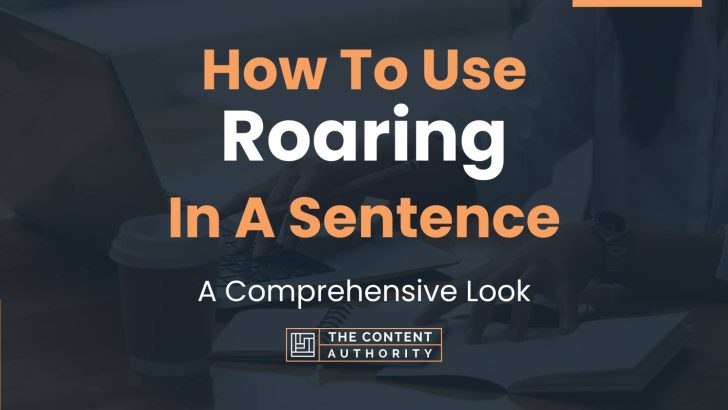 How To Use “Roaring” In A Sentence: A Comprehensive Look