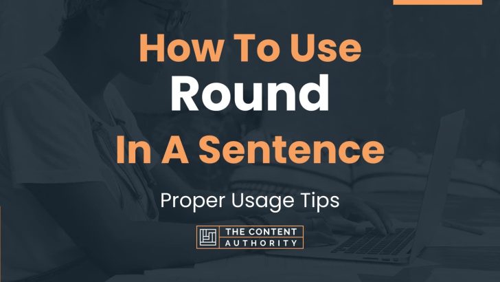 How To Use “Round” In A Sentence: Proper Usage Tips