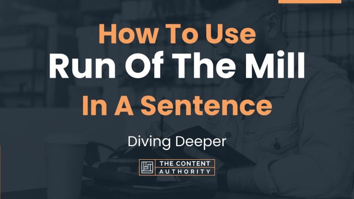 How To Use “Run Of The Mill” In A Sentence: Diving Deeper