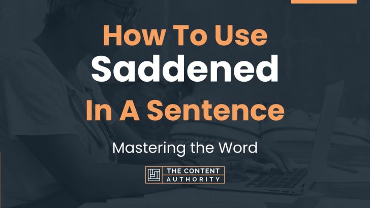 How To Use “Saddened” In A Sentence: Mastering the Word