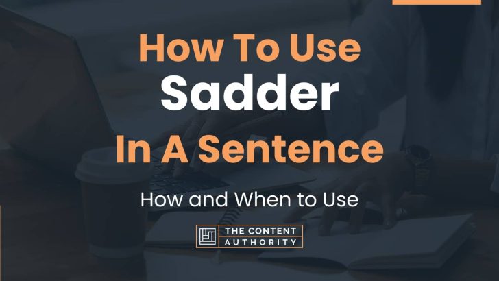 How To Use “Sadder” In A Sentence: How and When to Use